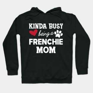 Frenchie Dog - Kinda busy being a frenchie mom Hoodie